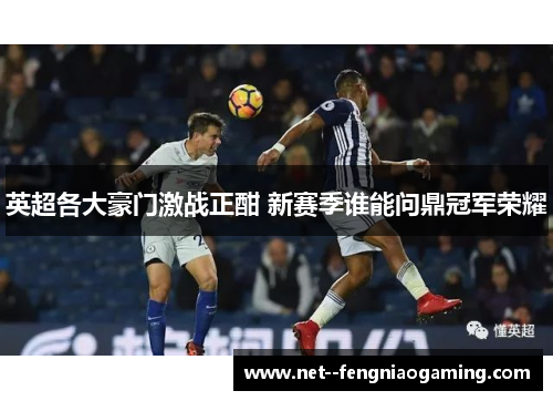 英超各大豪门激战正酣 新赛季谁能问鼎冠军荣耀