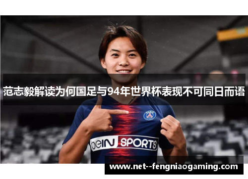 范志毅解读为何国足与94年世界杯表现不可同日而语
