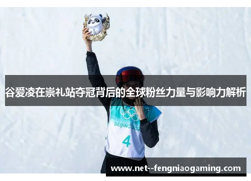 谷爱凌在崇礼站夺冠背后的全球粉丝力量与影响力解析