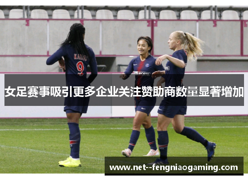 女足赛事吸引更多企业关注赞助商数量显著增加
