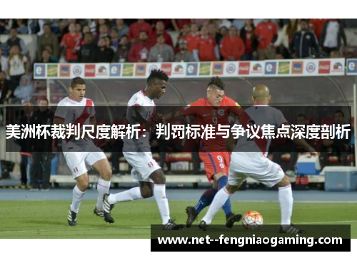美洲杯裁判尺度解析：判罚标准与争议焦点深度剖析